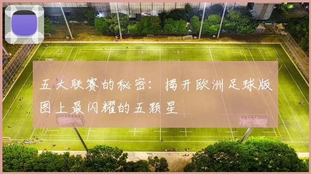 五大联赛的秘密:揭开欧洲足球版图上最闪耀的五颗星