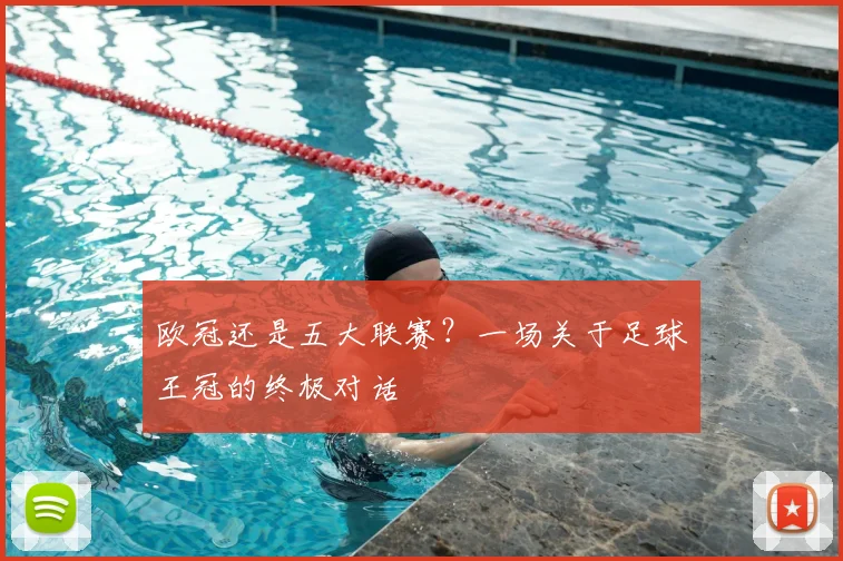 欧冠还是五大联赛？一场关于足球王冠的终极对话