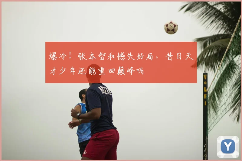 爆冷!张本智和憾失好局,昔日天才少年还能重回巅峰吗