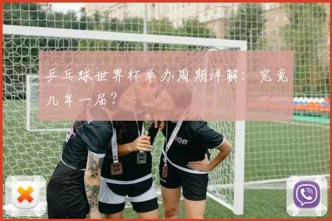 乒乓球世界杯举办周期详解:究竟几年一届?